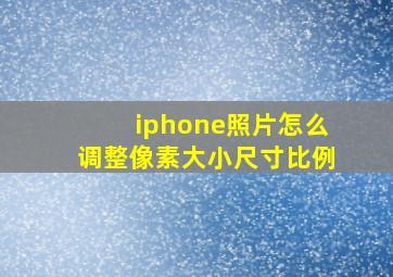 iphone照片怎么调整像素大小尺寸比例