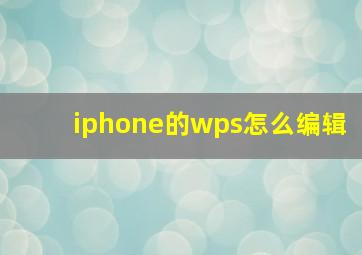 iphone的wps怎么编辑