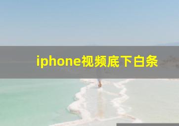 iphone视频底下白条