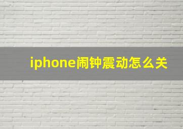 iphone闹钟震动怎么关