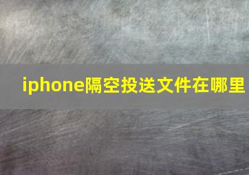 iphone隔空投送文件在哪里