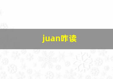 juan咋读