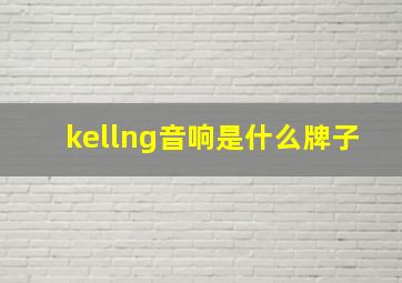 kellng音响是什么牌子