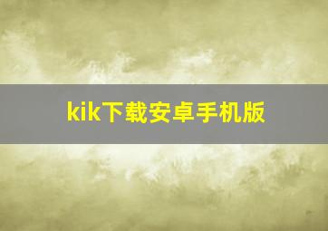 kik下载安卓手机版