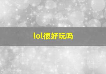 lol很好玩吗