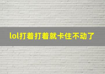 lol打着打着就卡住不动了