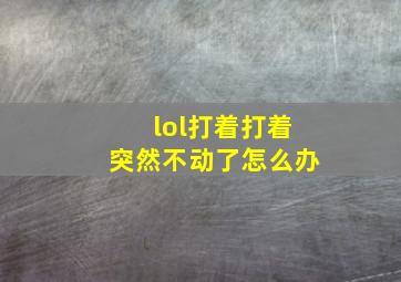 lol打着打着突然不动了怎么办