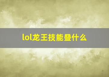 lol龙王技能叠什么