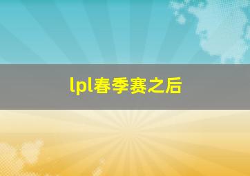 lpl春季赛之后