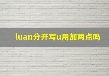 luan分开写u用加两点吗