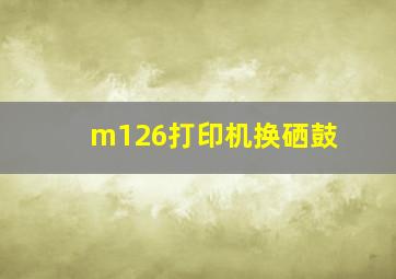 m126打印机换硒鼓