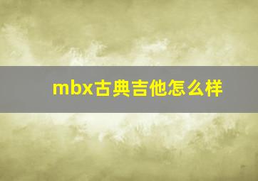 mbx古典吉他怎么样