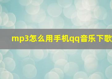 mp3怎么用手机qq音乐下歌