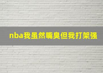 nba我虽然嘴臭但我打架强