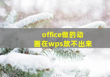 office做的动画在wps放不出来