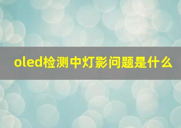 oled检测中灯影问题是什么