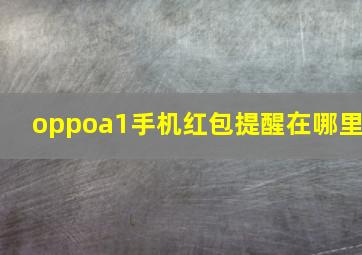 oppoa1手机红包提醒在哪里