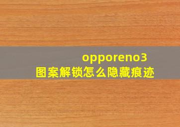 opporeno3图案解锁怎么隐藏痕迹