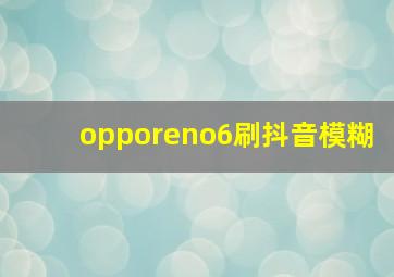 opporeno6刷抖音模糊