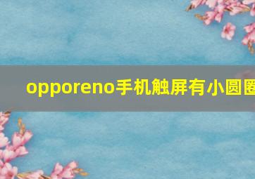 opporeno手机触屏有小圆圈