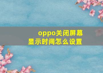 oppo关闭屏幕显示时间怎么设置