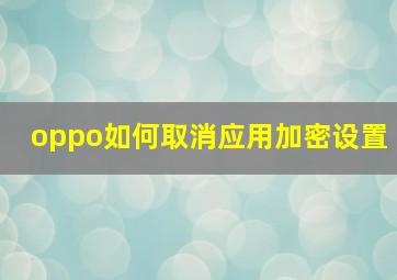 oppo如何取消应用加密设置