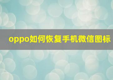 oppo如何恢复手机微信图标