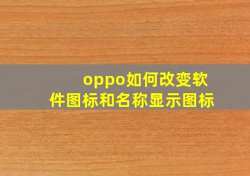 oppo如何改变软件图标和名称显示图标