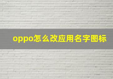 oppo怎么改应用名字图标