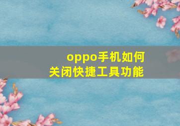 oppo手机如何关闭快捷工具功能