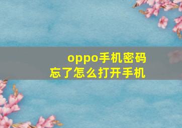 oppo手机密码忘了怎么打开手机