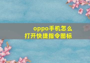 oppo手机怎么打开快捷指令图标