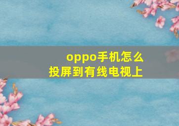 oppo手机怎么投屏到有线电视上