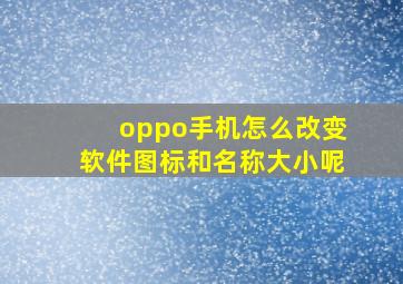 oppo手机怎么改变软件图标和名称大小呢