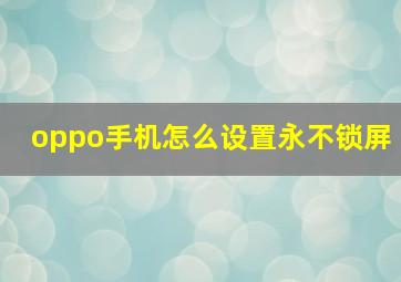 oppo手机怎么设置永不锁屏