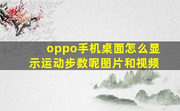 oppo手机桌面怎么显示运动步数呢图片和视频