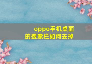 oppo手机桌面的搜索栏如何去掉