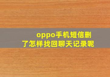 oppo手机短信删了怎样找回聊天记录呢