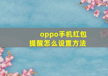 oppo手机红包提醒怎么设置方法