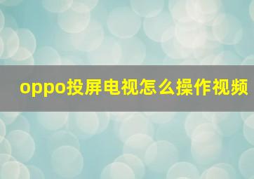 oppo投屏电视怎么操作视频