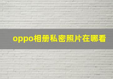 oppo相册私密照片在哪看