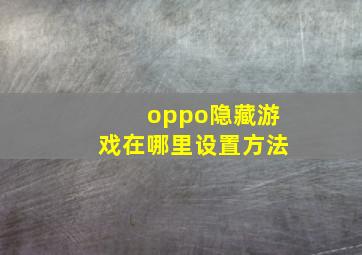 oppo隐藏游戏在哪里设置方法