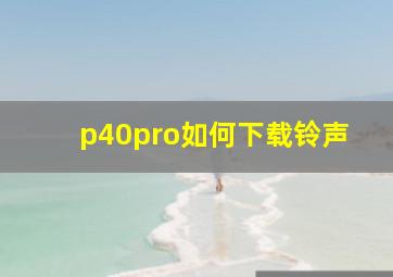 p40pro如何下载铃声