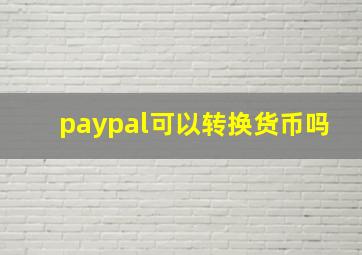 paypal可以转换货币吗