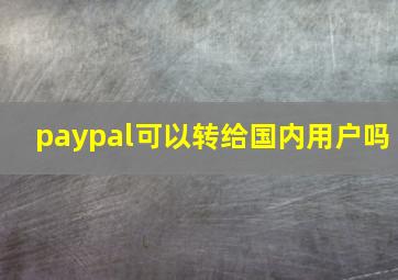 paypal可以转给国内用户吗