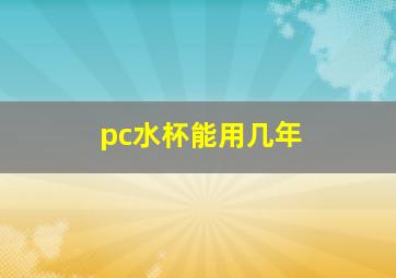 pc水杯能用几年