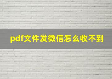 pdf文件发微信怎么收不到