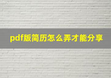 pdf版简历怎么弄才能分享