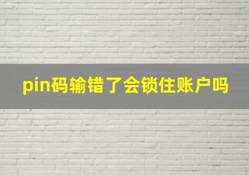 pin码输错了会锁住账户吗