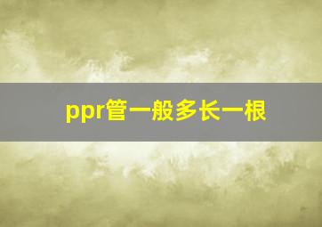 ppr管一般多长一根